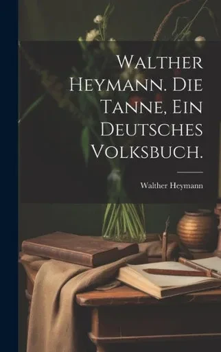 Walther Heymann. Die Tanne, Ein Deutsches Volksbuch. (German Edition)
