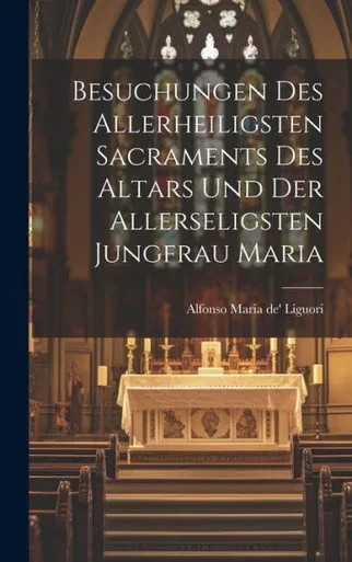 Besuchungen Des Allerheiligsten Sacraments Des Altars Und Der Allerseligsten Jungfrau Maria (German Edition)