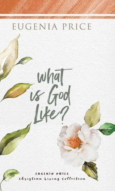 What Is God Like? (The Eugenia Price Christian Living Collection)