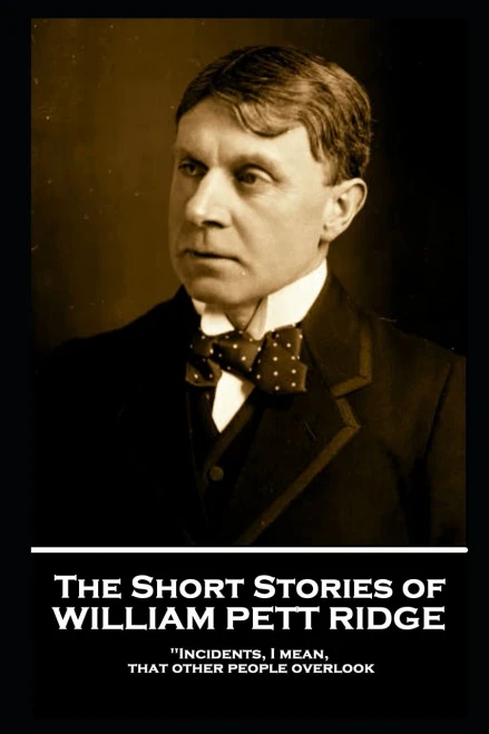 The Short Stories of William Pett Ridge: 'Incidents, I mean, that other people overlook''