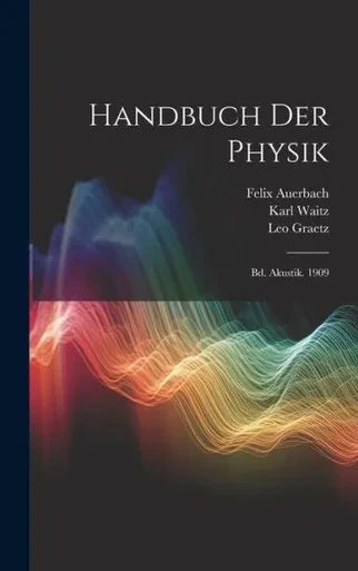 Handbuch Der Physik: Bd. Akustik. 1909 (German Edition)