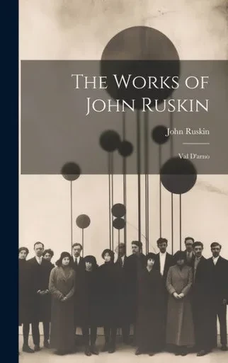 The Works Of John Ruskin: Val D'Arno