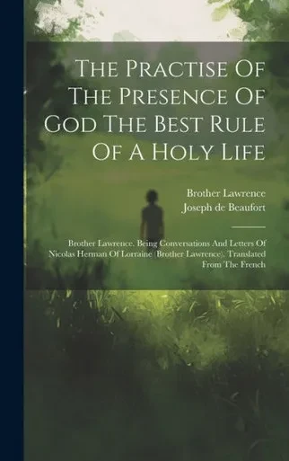 The Practise Of The Presence Of God The Best Rule Of A Holy Life: Brother Lawrence. Being Conversations And Letters Of Nicolas Herman Of Lorraine (Brother Lawrence). Translated From The French