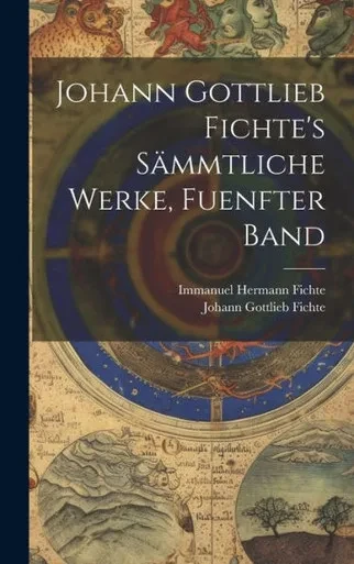 Johann Gottlieb Fichte's Sämmtliche Werke, Fuenfter Band (German Edition)
