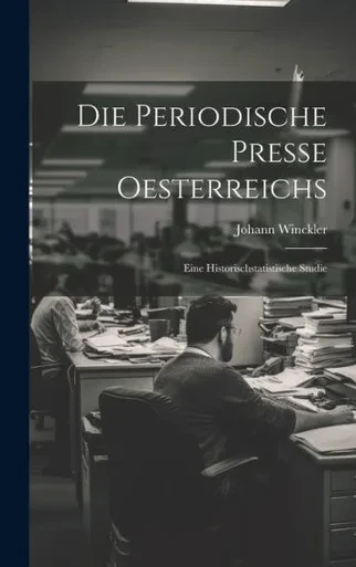 Die Periodische Presse Oesterreichs: Eine Historischstatistische Studie (German Edition)