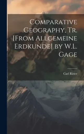 Comparative Geography, Tr. [From Allgemeine Erdkunde] By W.L. Gage (French Edition)