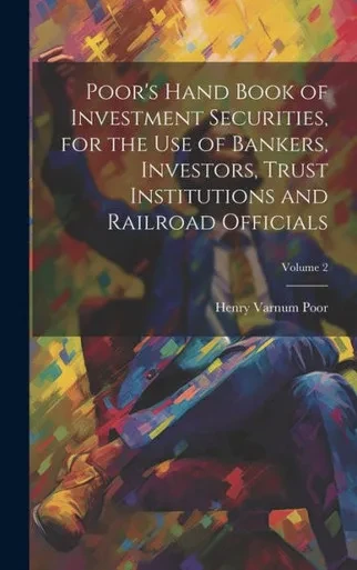 Poor's Hand Book Of Investment Securities, For The Use Of Bankers, Investors, Trust Institutions And Railroad Officials; Volume 2