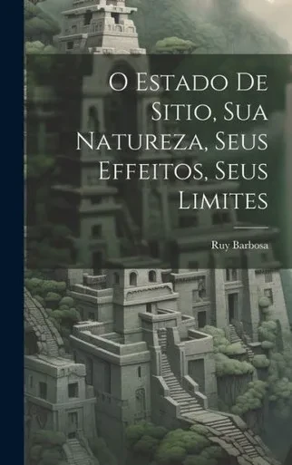 O Estado De Sitio, Sua Natureza, Seus Effeitos, Seus Limites (Portuguese Edition)