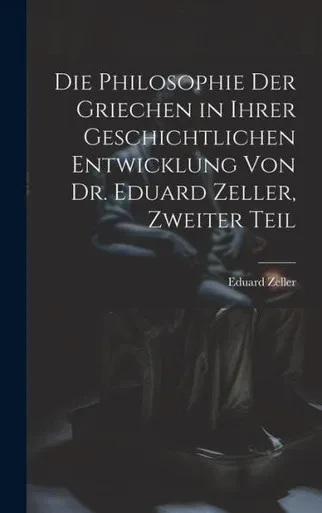 Die Philosophie Der Griechen In Ihrer Geschichtlichen Entwicklung Von Dr. Eduard Zeller, Zweiter Teil (German Edition)