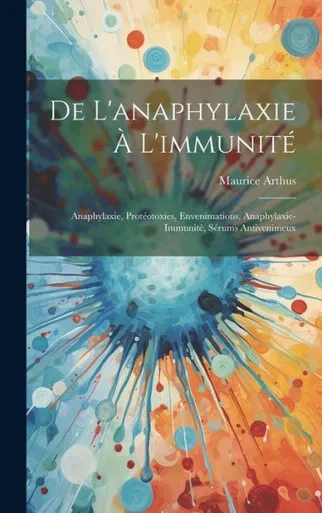 De L'Anaphylaxie a L'ImmunitE: Anaphylaxie, ProtEotoxies, Envenimations, Anaphylaxie-ImmunitE, SErums Antivenimeux (French Edition)