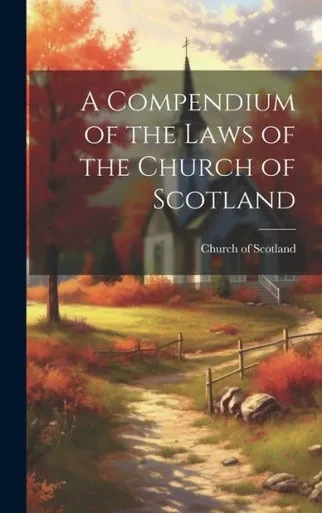 A Compendium Of The Laws Of The Church Of Scotland