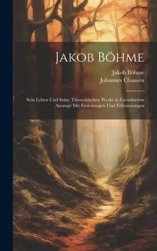 Jakob Böhme: Sein Leben Und Seine Theosohischen Werke In Geordnetem Auszuge Mit Einleitungen Und Erläuterungen (German Edition)