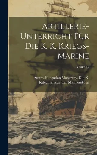 Artillerie-Unterricht Für Die K. K. Kriegs-Marine; Volume 2 (German Edition)