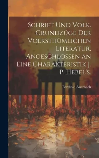 Schrift Und Volk. Grundzüge Der Volksthümlichen Literatur, Angeschlossen An Eine Charakteristik J. P. Hebel's. (German Edition)