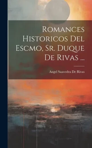 Romances Historicos Del Escmo, Sr. Duque De Rivas ... (Spanish Edition)