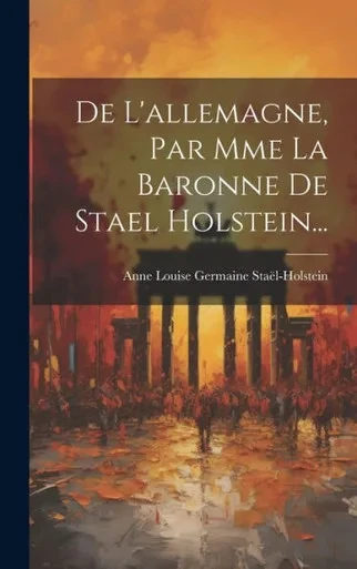De L'Allemagne, Par Mme La Baronne De Stael Holstein... (French Edition)