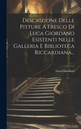 Descrizione Delle Pitture A Fresco Di Luca Giordano Esistenti Nelle Galleria E Biblioteca Riccardiana... (French Edition)