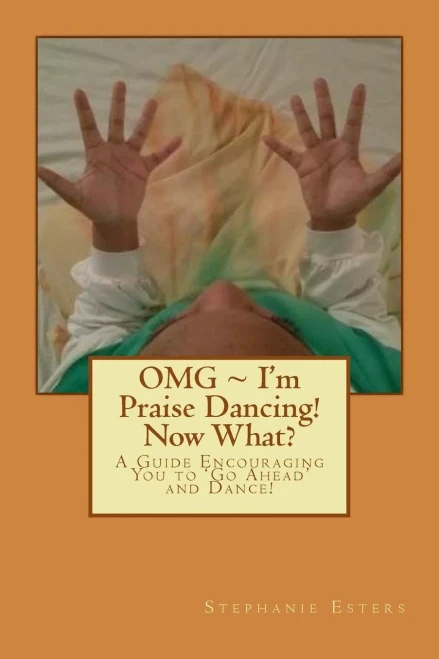 Omg ~ I'M Praise Dancing! Now What?: A Guide Encouraging You To 'Go Ahead' And Dance!