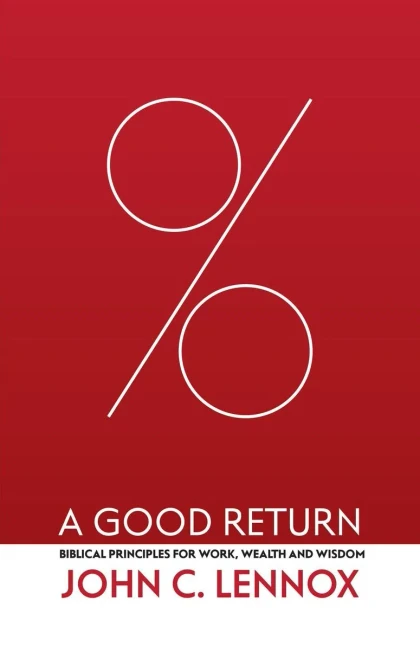 A Good Return: Biblical Principles For Work, Wealth And Wisdom