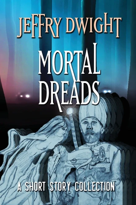 Mortal Dreads: A Collection Of Short Fiction