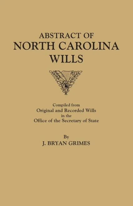 Abstract Of North Carolina Wills [16363-1760]: Compiled From Original And Recorded Wills In The Office Of The Secretary Of States