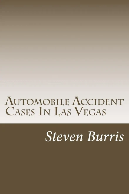 Automobile Accident Cases In Las Vegas: A Guide To The Basics Of Auto Injury Claims And Litigation In Las Vegas, Nevada