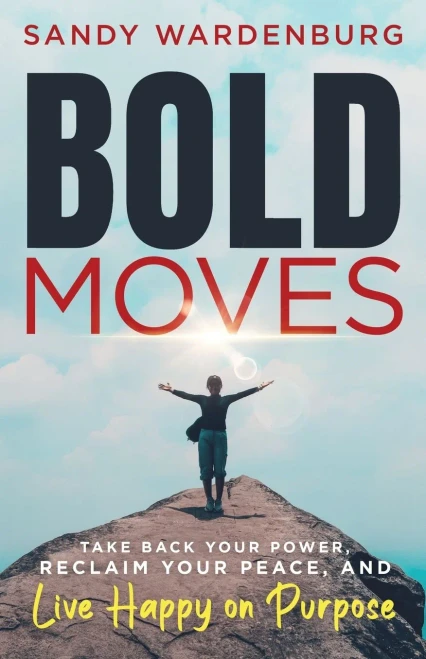 Bold Moves: Take Back Your Power, Reclaim Your Peace, And Live Happy On Purpose