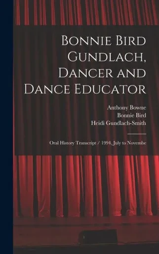 Bonnie Bird Gundlach, Dancer And Dance Educator: Oral History Transcript / 1994, July To Novembe