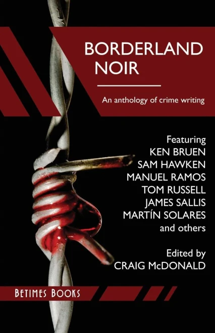 Borderland Noir: Stories & Essays Of Love & Death Across The Rio Grande