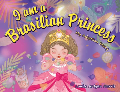 I Am A Brasilian Princess: My Adoption Story