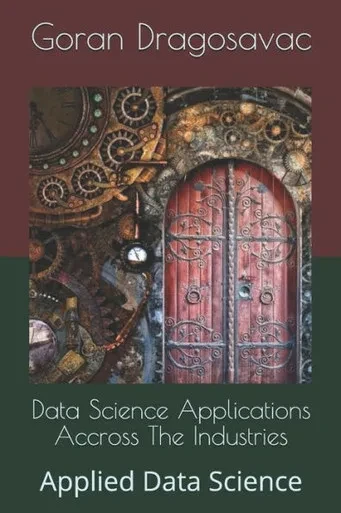 Data Science Applications Accross The Industries: Applied Data Science