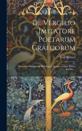 De Vergilio Imitatore Poetarum Graecorum: Dissertatio Inauguralis Philologica Quam...Scripsit Paulus Richter... (Latin Edition)