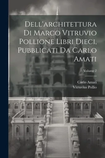 Dell'Architettura Di Marco Vitruvio Pollione Libri Dieci, Pubblicati Da Carlo Amati; Volume 2 (Italian Edition)
