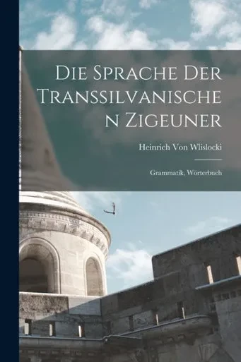 Die Sprache Der Transsilvanischen Zigeuner: Grammatik, Wörterbuch (German Edition)