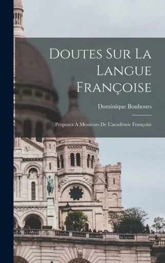 Doutes Sur La Langue Françoise: Proposez À Messieurs De L'Académie Françoise (French Edition)