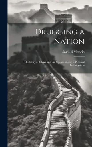 Drugging A Nation: The Story Of China And The Opium Curse; A Personal Investigation