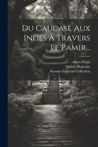 Du Caucase Aux Indes À Travers Le Pamir... (French Edition)