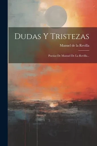 Dudas Y Tristezas: Poesias De Manuel De La Revilla... (Spanish Edition)