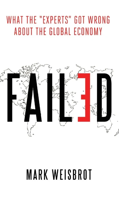 Failed: What The Experts Got Wrong About The Global Economy