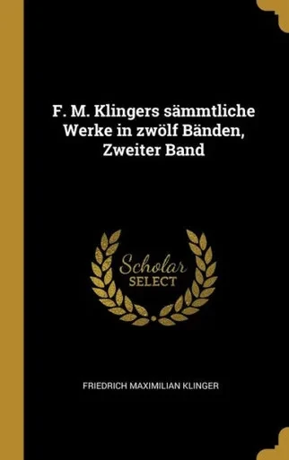 F. M. Klingers Sämmtliche Werke In Zwölf Bänden, Zweiter Band (German Edition)