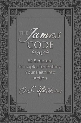 The James Code: 52 Scripture Principles For Putting Your Faith Into Action (The Code Series)