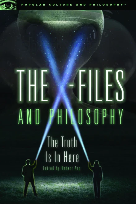 The X-Files And Philosophy: The Truth Is In Here (Popular Culture And Philosophy, 108)