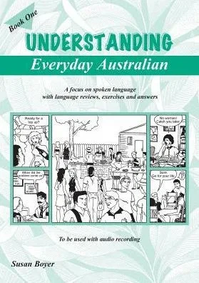 Understanding Everyday Australian - Book One: A Focus On Spoken Language With Language Reviews, Exercises And Answers