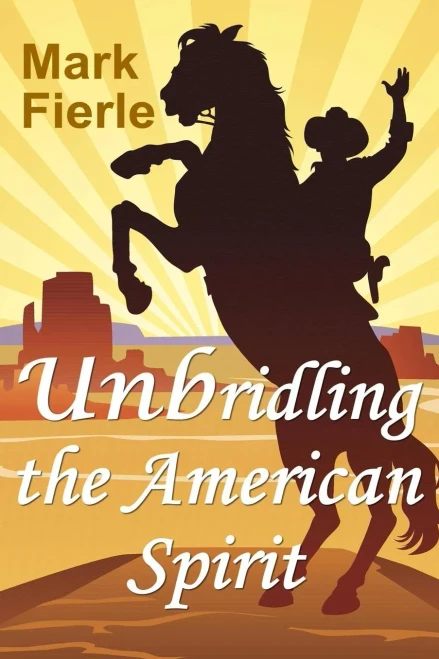 Unbridling The American Spirit: The Building Blocks Of A Meaningful Life