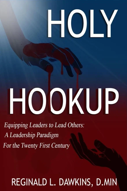 The Holy Hookup: Equipping Leaders To Lead Others: A Leadership Paradigm For The Twenty First Century
