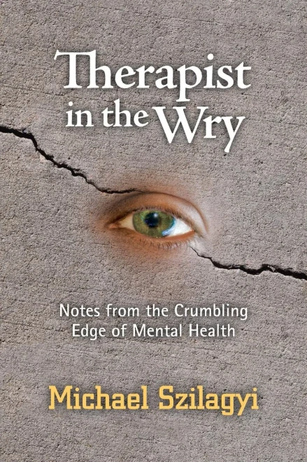 Therapist In The Wry: Notes From The Crumbling Edge Of Mental Health