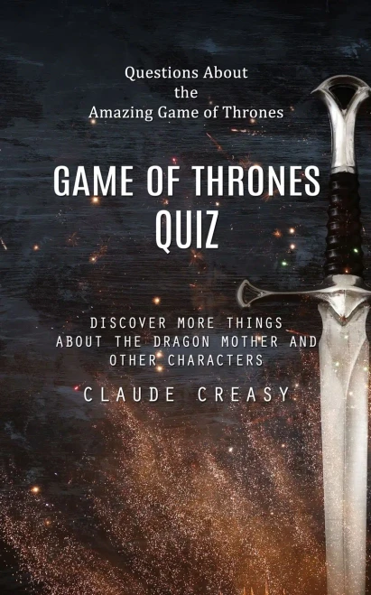 Game Of Thrones Quiz: Questions About The Amazing Game Of Thrones (Discover More Things About The Dragon Mother And Other Characters)