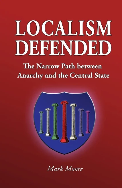 Localism Defended: The Narrow Path Between Anarchy And The Central State