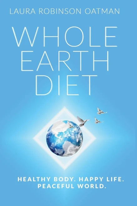 Whole Earth Diet:: Healthy Body. Happy Life. Peaceful World.