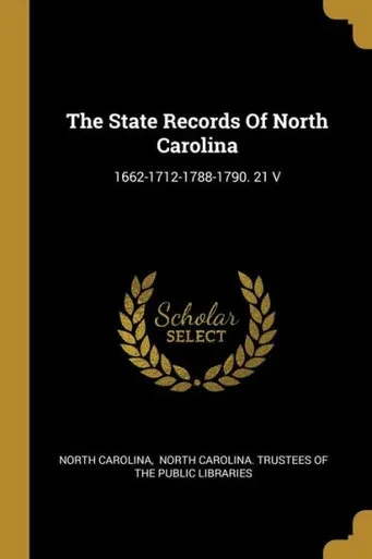 The State Records Of North Carolina: 1662-1712-1788-1790. 21 V